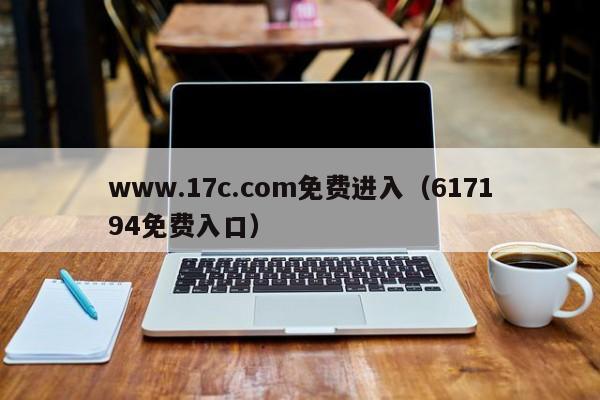 www.17c.com免费进入(617194免费入口)