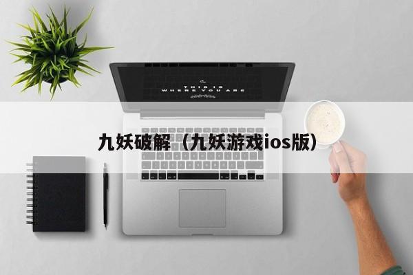 九妖破解(九妖游戏ios版)