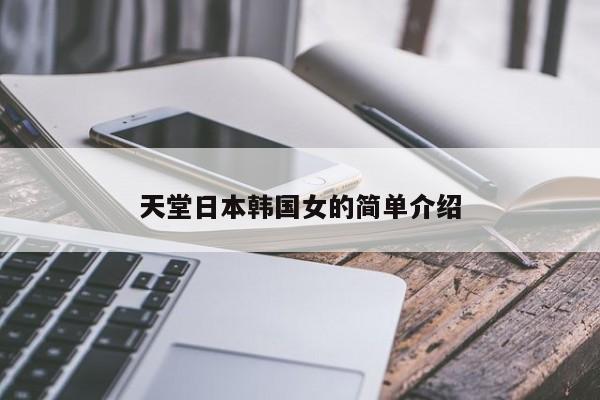 天堂日本韩国女的简单介绍