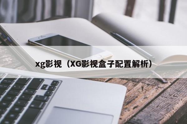xg影视(XG影视盒子配置解析)