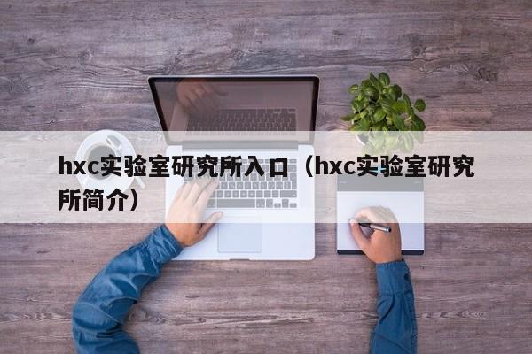 hxc实验室研究所入口(hxc实验室研究所简介)